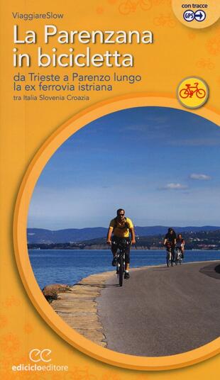 copertina La Parenzana in bicicletta. Da Trieste a Parenzo lungo la ex ferroria istriana tra Italia, Slovenia e Croazia