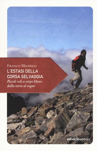 copertina L' estasi della corsa selvaggia. Piccoli voli a corpo libero dalla terra al sogno