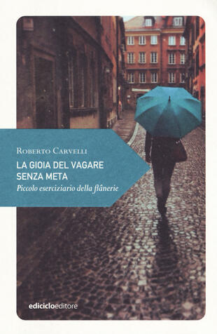 copertina La gioia del vagare senza meta. Piccolo eserciziario della flânerie