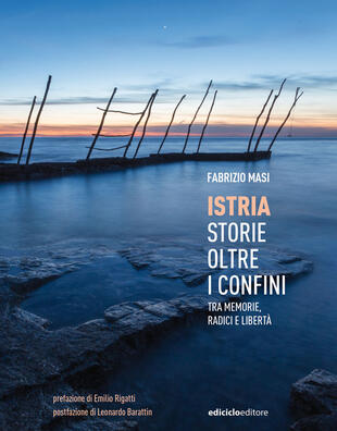 copertina Istria, storie oltre i confini. Tra memorie, radici e libertà