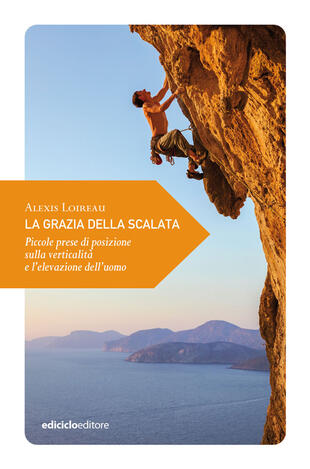 copertina La grazia della scalata. Piccole prese di posizione sulla verticalità e l'elevazione dell'uomo