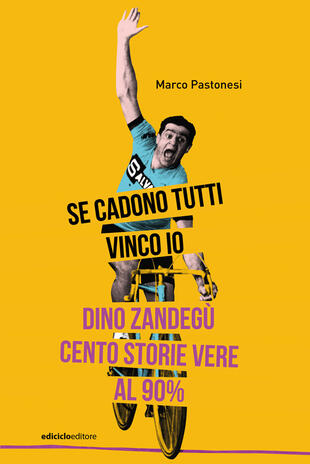 copertina Se cadono tutti vinco io. Dino Zandegù: cento storie vere al 90%