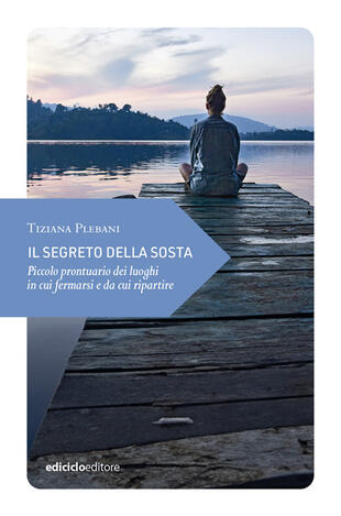 copertina Il segreto della sosta. Piccolo prontuario dei luoghi in cui fermarsi e da cui ripartire