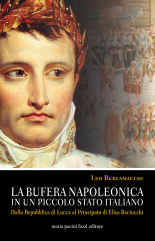 copertina La bufera napoleonica in un piccolo Stato italiano. Dalla Repubblica di Lucca al Principato di Elisa Baciocchi