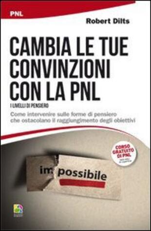copertina Cambia le tue convinzioni con la PNL. I livelli di pensiero. Come intervenire sulle forme di pensiero che ostacolano il raggiungimento degli obiettivi