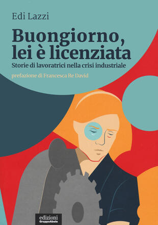 copertina Buongiorno, lei è licenziata. Storie di lavoratrici nella crisi industriale