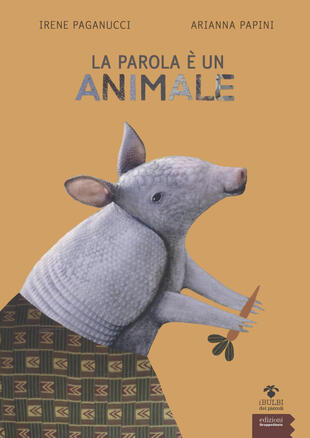 copertina La parola è un animale. Bestiario etimologico. Ediz. a colori