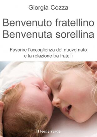 copertina Benvenuto fratellino, benvenuta sorellina. Favorire l'accoglienza del nuovo nato e la relazione tra fratelli