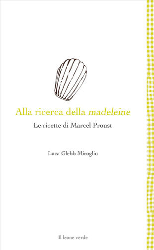 copertina Alla ricerca della madeleine. Le ricette di Marcel Proust