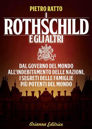 copertina I Rothschild e gli altri. Dal governo del mondo all'indebitamento delle nazioni, i segreti delle famiglie più potenti del mondo