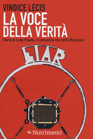 copertina La voce della verità. Storia di Luigi Polano, il comunista che beffò Mussolini