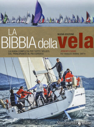 copertina La bibbia della vela. La guida completa per tutti i velisti, dal principiante al più esperto. Nuova ediz.