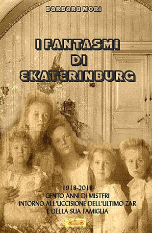 copertina I fantasmi di Ekaterinburg. 1918-2018 cento anni di misteri intorno all'uccisione dell'ultimo Zar e della sua famiglia
