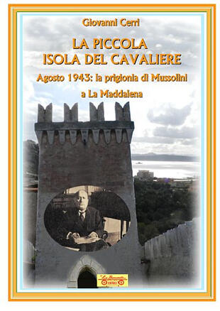 copertina La piccola isola del cavaliere. Agosto 1943: La prigionia di Mussolini a La Maddalena