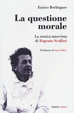 copertina La questione morale. La storica intervista di Eugenio Scalfari. Ediz. ampliata