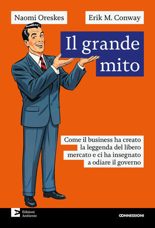 copertina Il grande mito. Come il business ha creato la leggenda del libero mercato e ci ha insegnato a odiare il governo