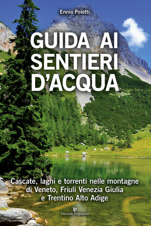 copertina Guida ai sentieri d'acqua. Cascate, laghi e torrenti nelle montagne di Veneto, Friuli Venezia Giulia e Trentino Alto Adige