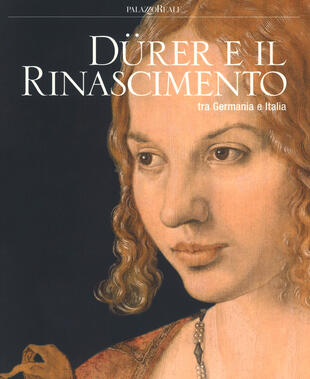 copertina Dürer e il Rinascimento tra Germania e Italia. Catalogo della mostra (Milano, 21 febbraio-24 giugno 2018). Ediz. a colori