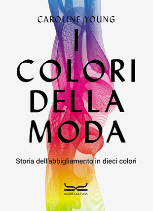 copertina I colori della moda. Storia dell'abbigliamento in dieci colori