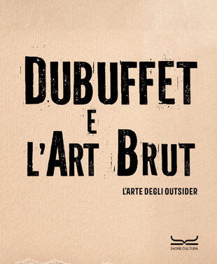 copertina Dubuffet e l'art brut. L'arte degli outsider. Catalogo della mostra (Milano, 12 ottobre 2024-16 febbraio 2025). Ediz. illustrata