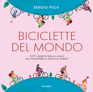 copertina Biciclette del mondo. Tutti i marchi dalla A alla Z, dal velocipede al telaio in titanio