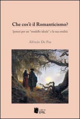 copertina Che cos'&egrave; il Romanticismo? Ipotesi per un &laquo;modello ideale&raquo; e la sua eredit&agrave;