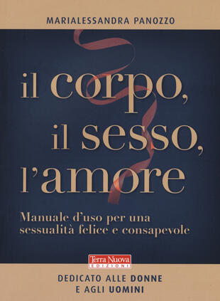 copertina Il corpo, il sesso, l'amore. Manuale d'uso per una sessualità felice e consapevole