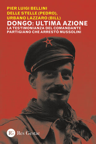 copertina Dongo: ultima azione. La testimonianza del comandante partigiano che arrestò Mussolini