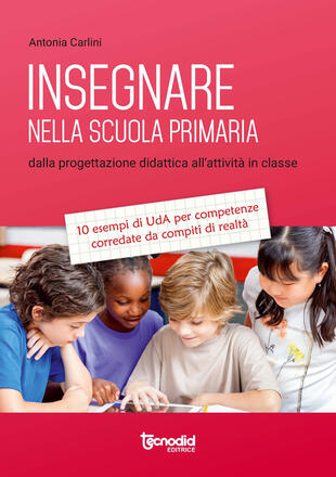 copertina Insegnare nella scuola primaria. Dalla progettazione didattica all'attività in classe. 10 esempi di UdA per competenze corredate da compiti di realtà