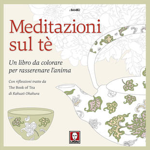 copertina Meditazioni sul tè. Un libro da colorare per rasserenare l'anima. Con riflessioni tratte da « The book of tea» di Kakuzo Okakura. Ediz. illustrata