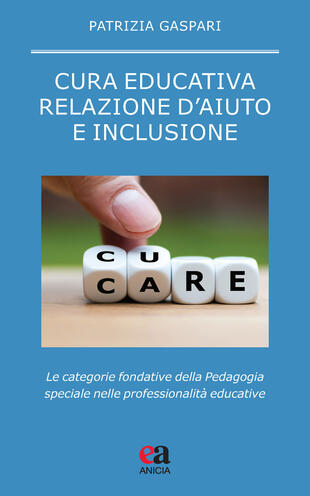 copertina Cura educativa, relazione d'aiuto e inclusione. Le categorie fondative della pedagogia speciale nelle professionalità educative