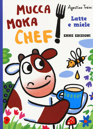 copertina Latte e miele. Mucca Moka chef. Ediz. a colori
