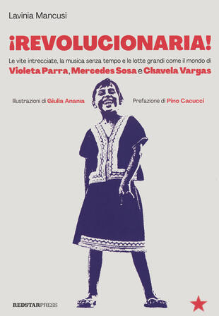 copertina Revolucionaria! Le vite intrecciate, la musica senza tempo e le lotte grandi come il mondo di Violeta Parra, Mercedes Sosa e Chavela Vargas