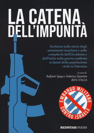 copertina La catena dell'impunità. Inchiesta sulla storia degli armamenti israeliani e sulle complicità dell'Occidente e dell'Italia nella guerra condotta ai danni della popolazione civile in Palestina