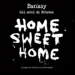 copertina Banksy. Home sweet home, gli anni di Bristol