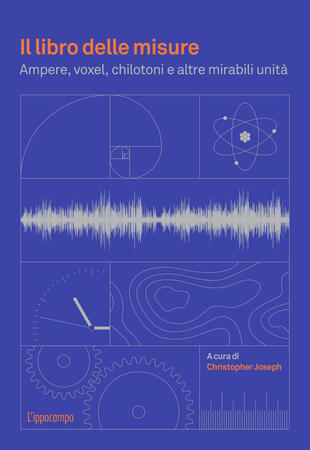 copertina Il libro delle misure. Ampere, voxel, chilotoni e altre mirabili unità