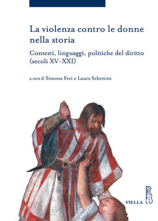 copertina La violenza contro le donne nella storia. Contesti, linguaggi, politiche del diritto (secoli XV-XXI)