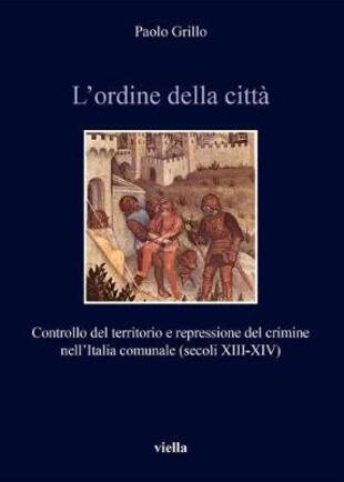 copertina L' ordine della città. Controllo del territorio e repressione del crimine nell'Italia comunale (secoli XIII-XIV)