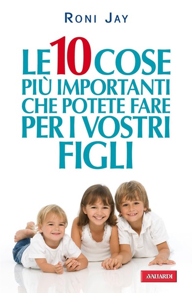 Le 10 cose più importanti che potete fare per i vostri figli