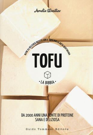 copertina Tofu. La bibbia. Oltre 65 deliziose ricette con il tofu per la dieta quotidiana