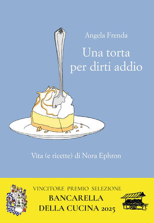 copertina Una torta per dirti addio. Vita (e ricette) di Nora Ephron
