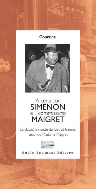 copertina A cena con Simenon ed il commissario Maigret. Le classiche ricette dei bistrot francesi secondo madame Maigret