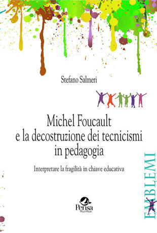 copertina Michel Foucault e la decostruzione dei tecnicismi in pedagogia. Interpretare la fragilit&agrave; in chiave educativa