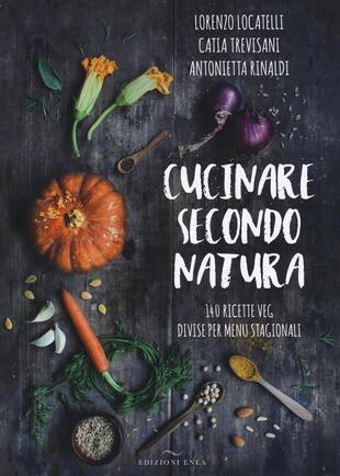 copertina Cucinare secondo natura. 140 ricette veg divise per menu stagionali