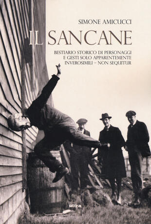 copertina Il Sancane. Vol. 1: Bestiario storico di personaggi solo apparentemente inverosimili.