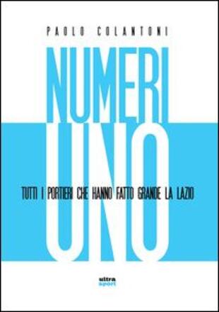 copertina Numeri uno. Tutti i portieri che hanno fatto grande la Lazio