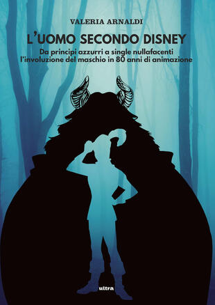 copertina L' uomo secondo Disney. Da principi azzurri a single nullafacenti, l'involuzione del maschio in 80 anni di animazione