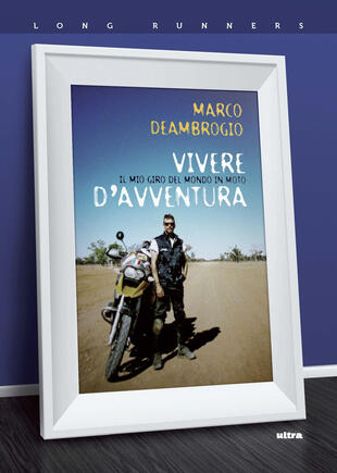 copertina Vivere d'avventura. Il mio giro del mondo in moto