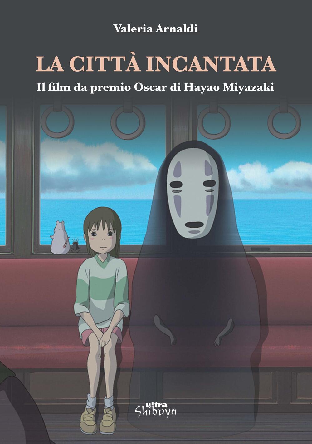 La città incantata. Il film da premio Oscar di Miyazaki di Arnaldi Valeria  - Il Libraio