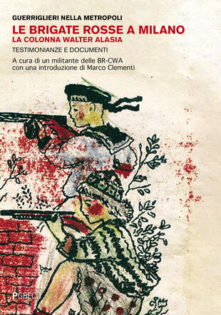 copertina Le Brigate Rosse a Milano. La colonna Walter Alasia. Testimonianze e documenti
